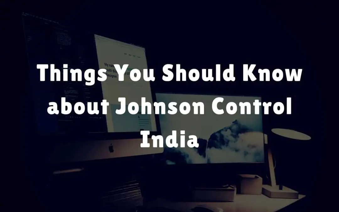 Things You Should Know about Johnson Control India