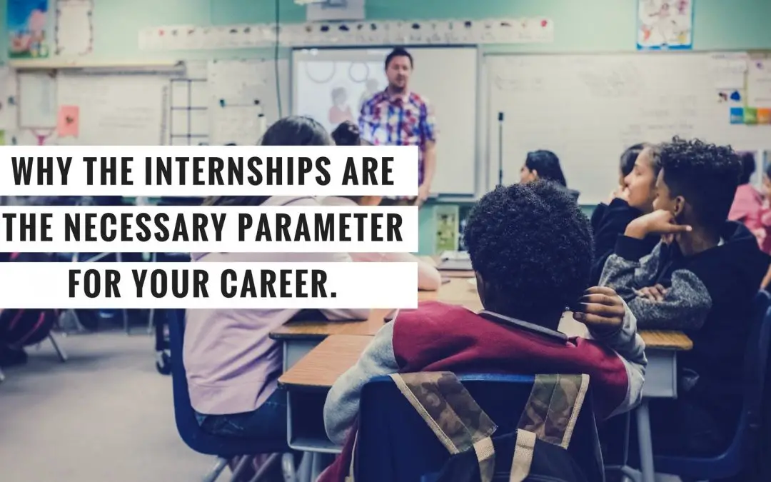 Why The Internships Are The Necessary Parameter For Your Career
